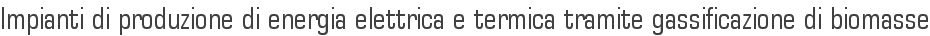 Impianti di produzione di energia elettrica e termica tramite gassificazione di biomasse